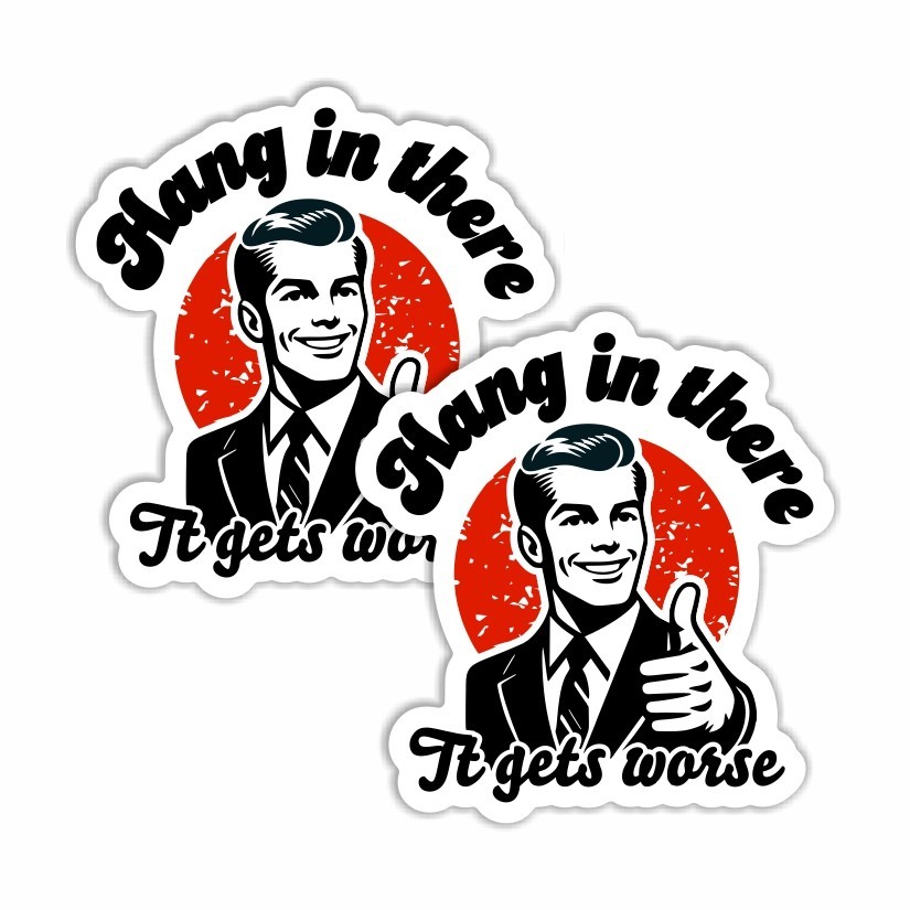 Hang in there, It gets worse. Funny Sticker, Peel N’ Stick, Different Sizes