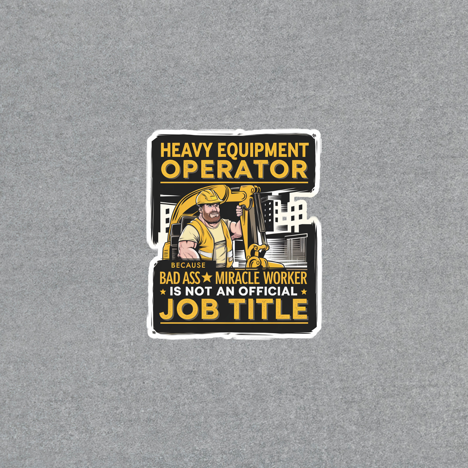 Heavy Equipment Operator Bad Ass Miracle Worker Job Title Sticker #4057