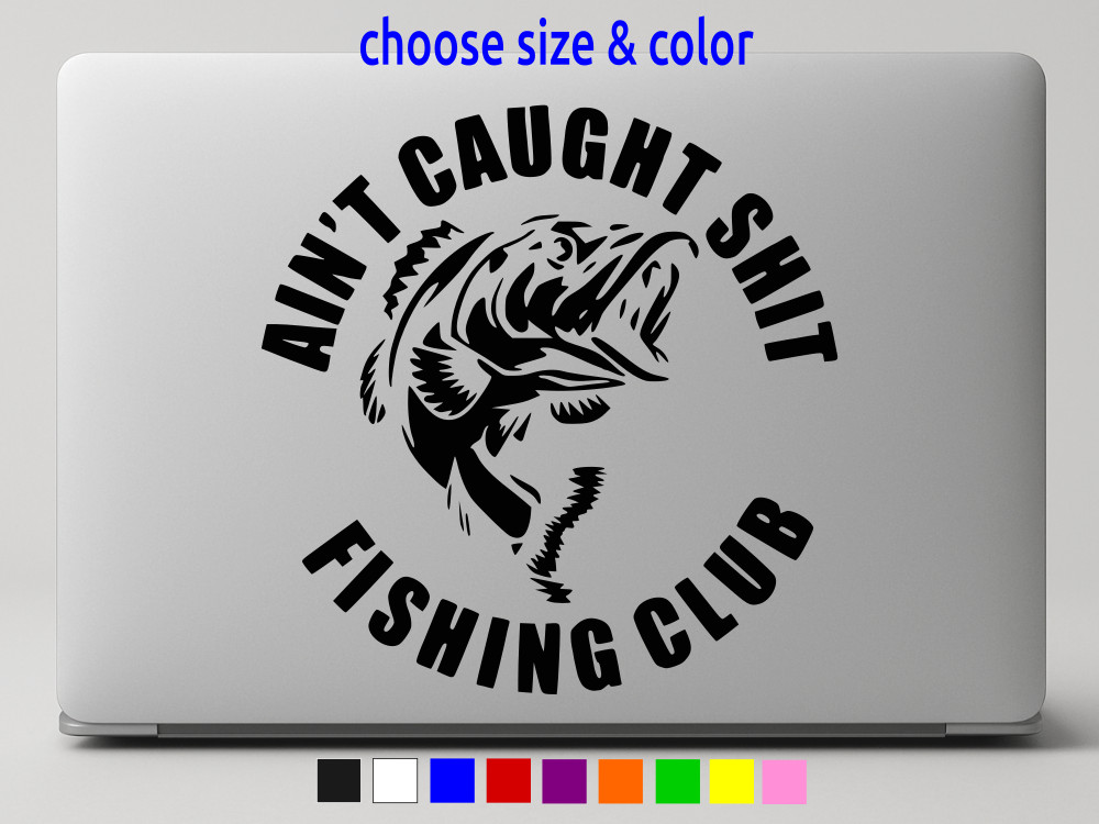 AIN’T CAUGHT SHT FISHING CLUB Vinyl Decal Truck Wall Sticker CHOOSE SIZE COLOR