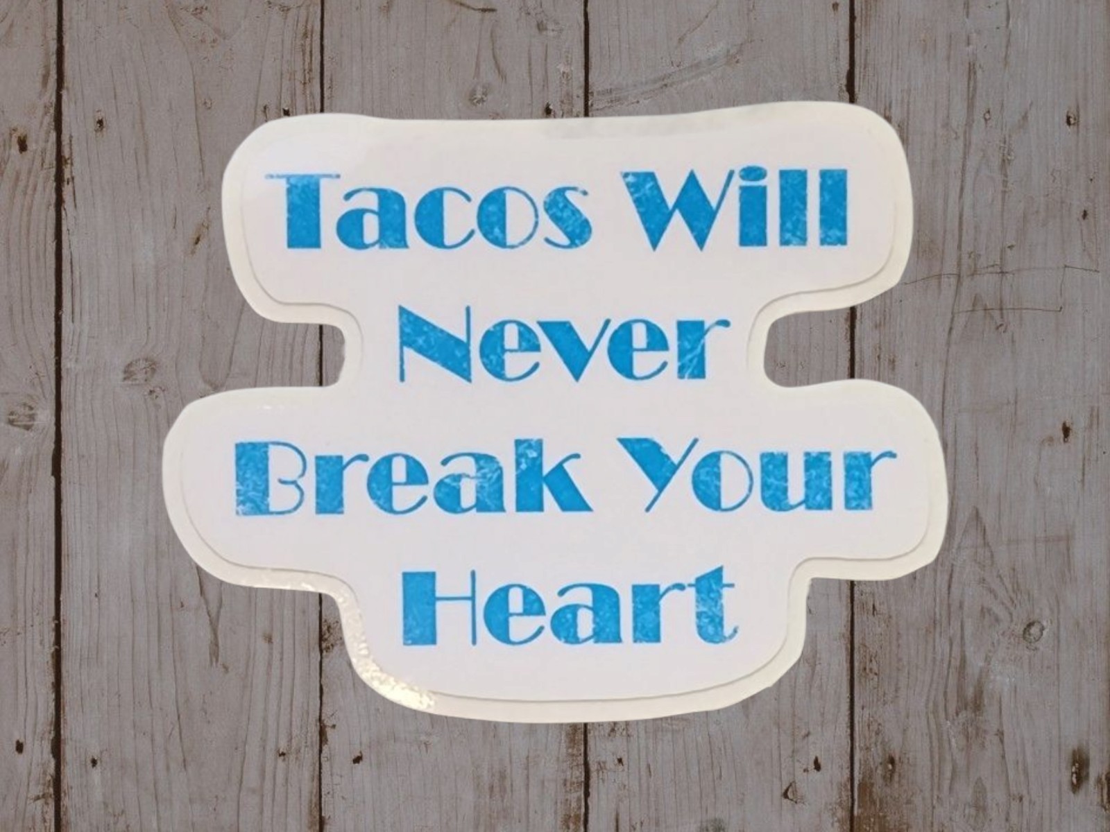 Tacos Will Never Break Your Heart Vinyl Sticker, Funny, Foodie Lover, Waterproof
