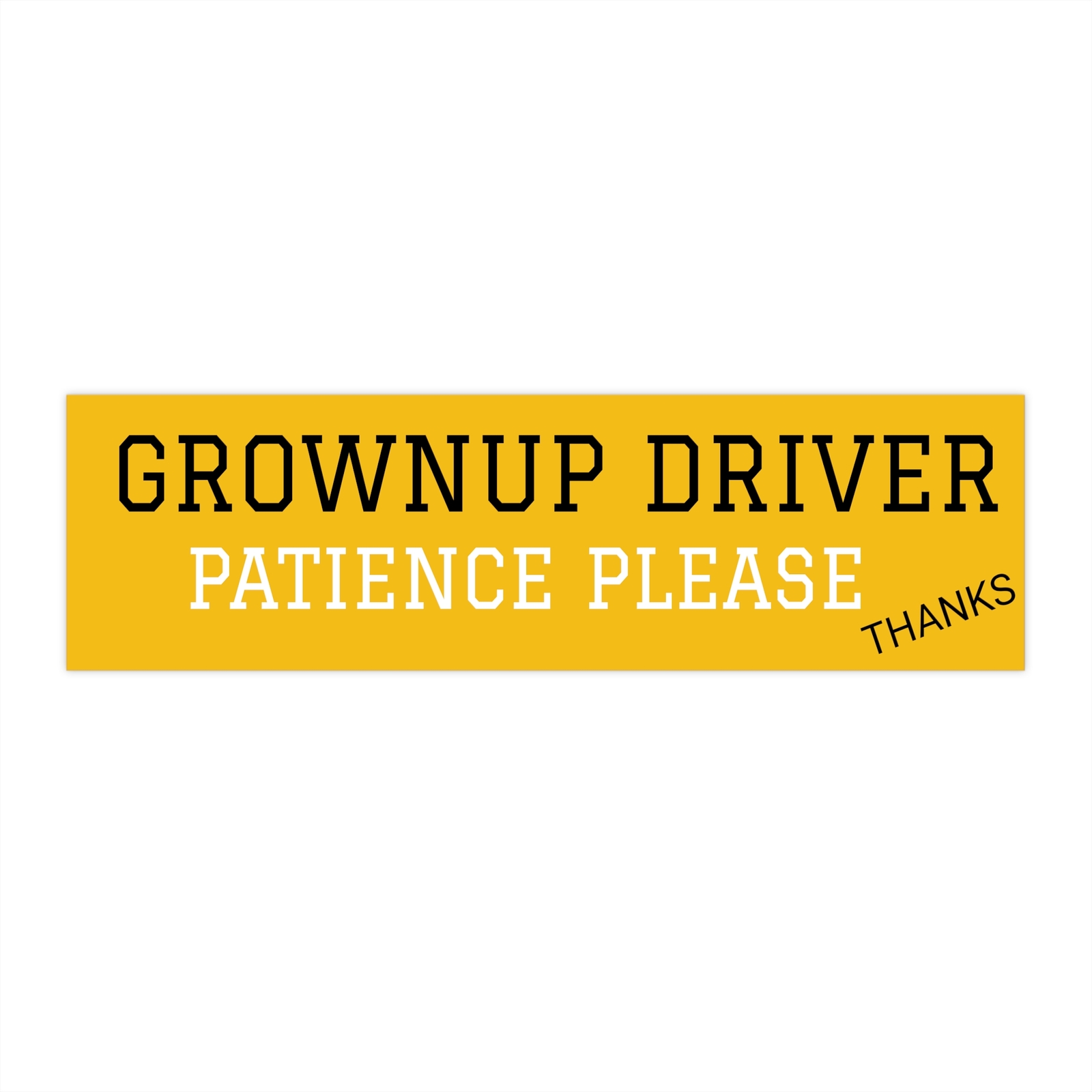 Grownup Driver Bumper Sticker / yellow with black and white letters.