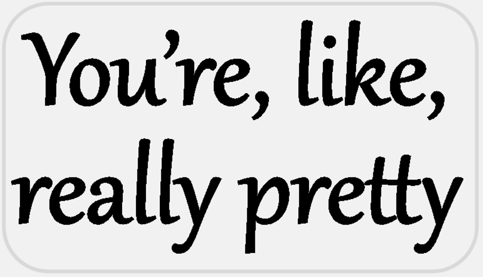 You’re Like Really Pretty – 25 Stickers Pack 2.25 x 1.25 inches – Movie Quote