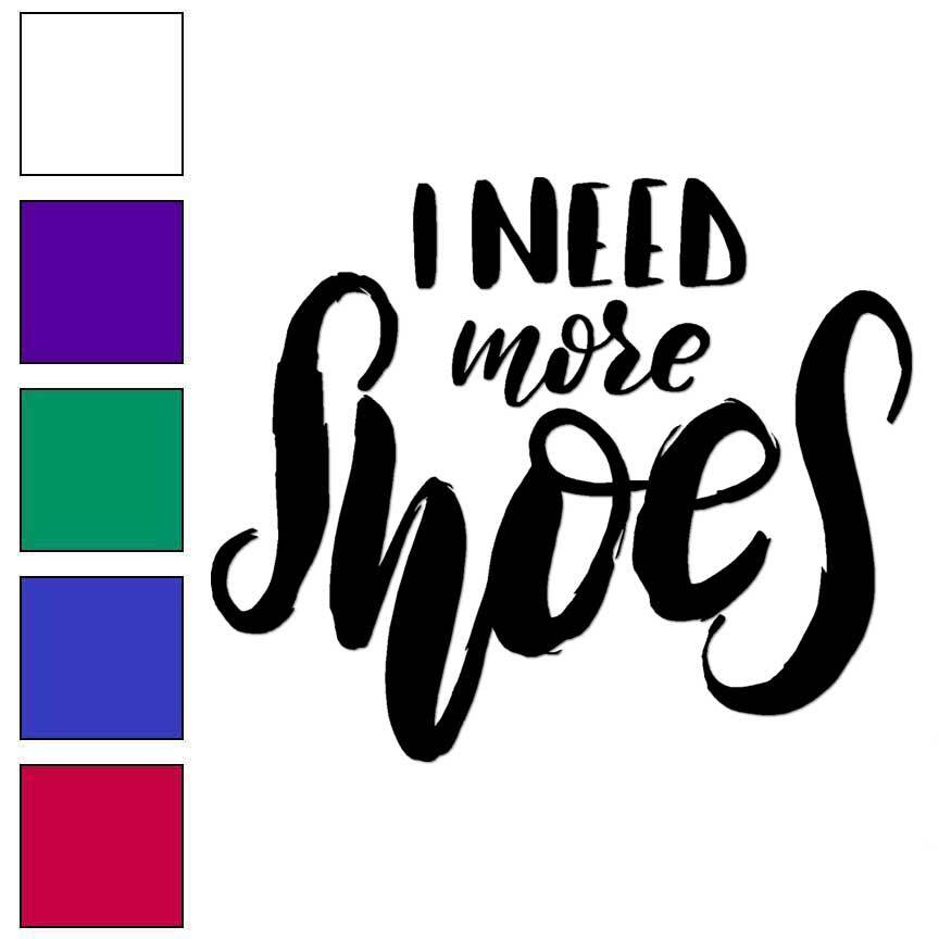 I Need More Shoes, Vinyl Decal Sticker, Multiple Colors & Sizes #7052