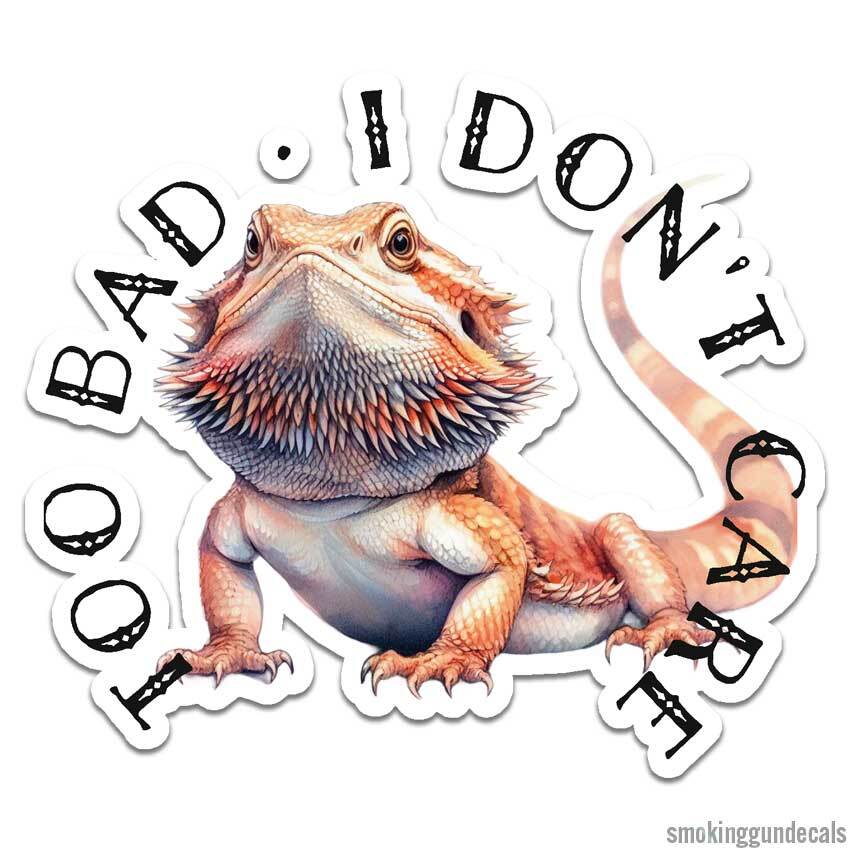 Too Bad I Don’t Care, Vinyl Decal Sticker, Indoor Outdoor, 3 Sizes, #12210