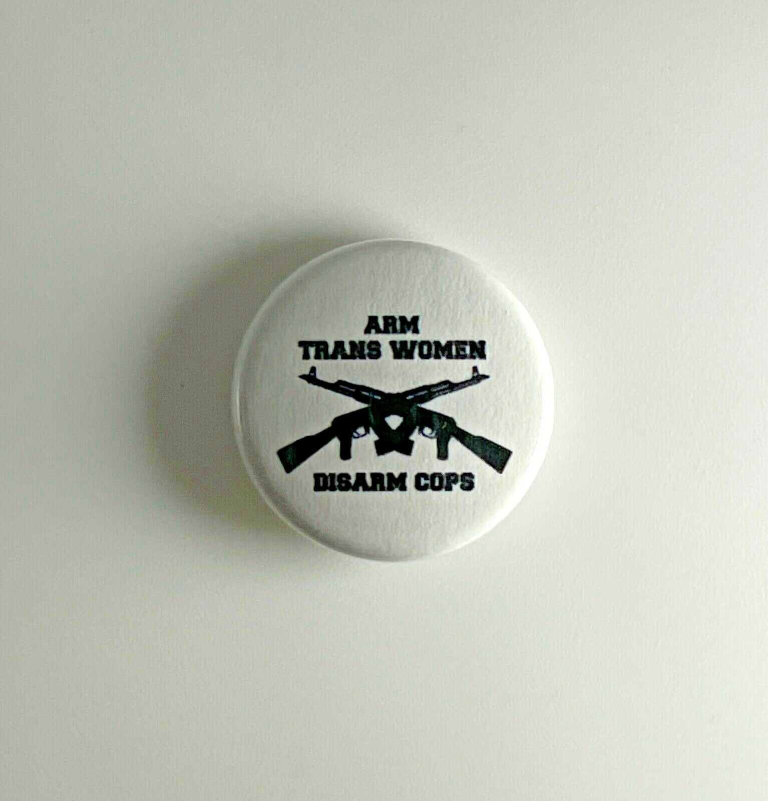 Arm Trans Women Disarm Cops LGBTQ 1″ Button T002B Badge Pin