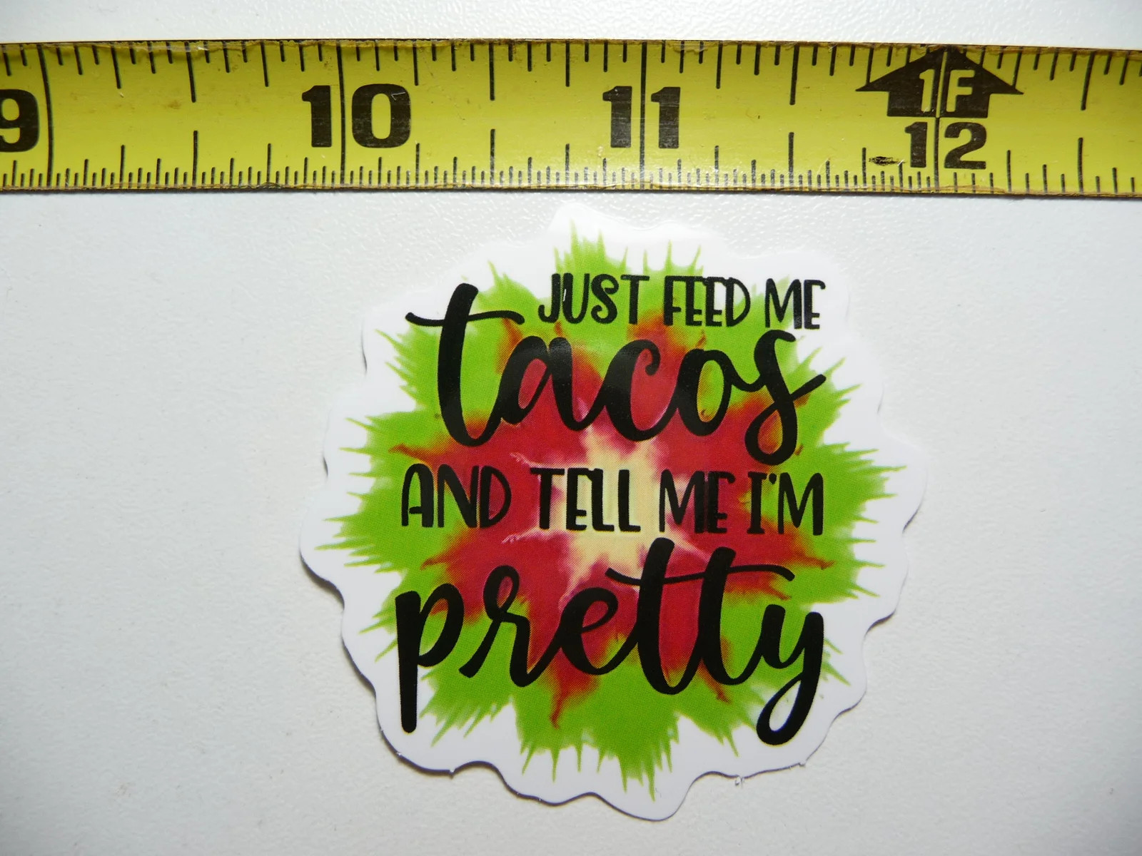 JUST FEED ME TACOS AND TELL ME I’M PRETTY SMALL STICKER DECAL FUNNY SAYING