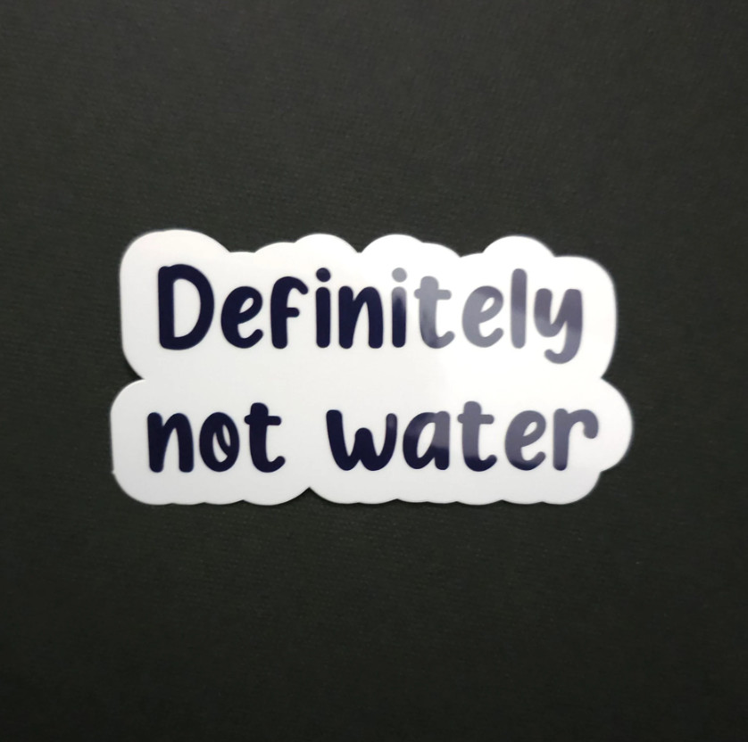 Definitely Not Water (Water Bottle Sticker) – Vinyl Waterproof Sticker 3″