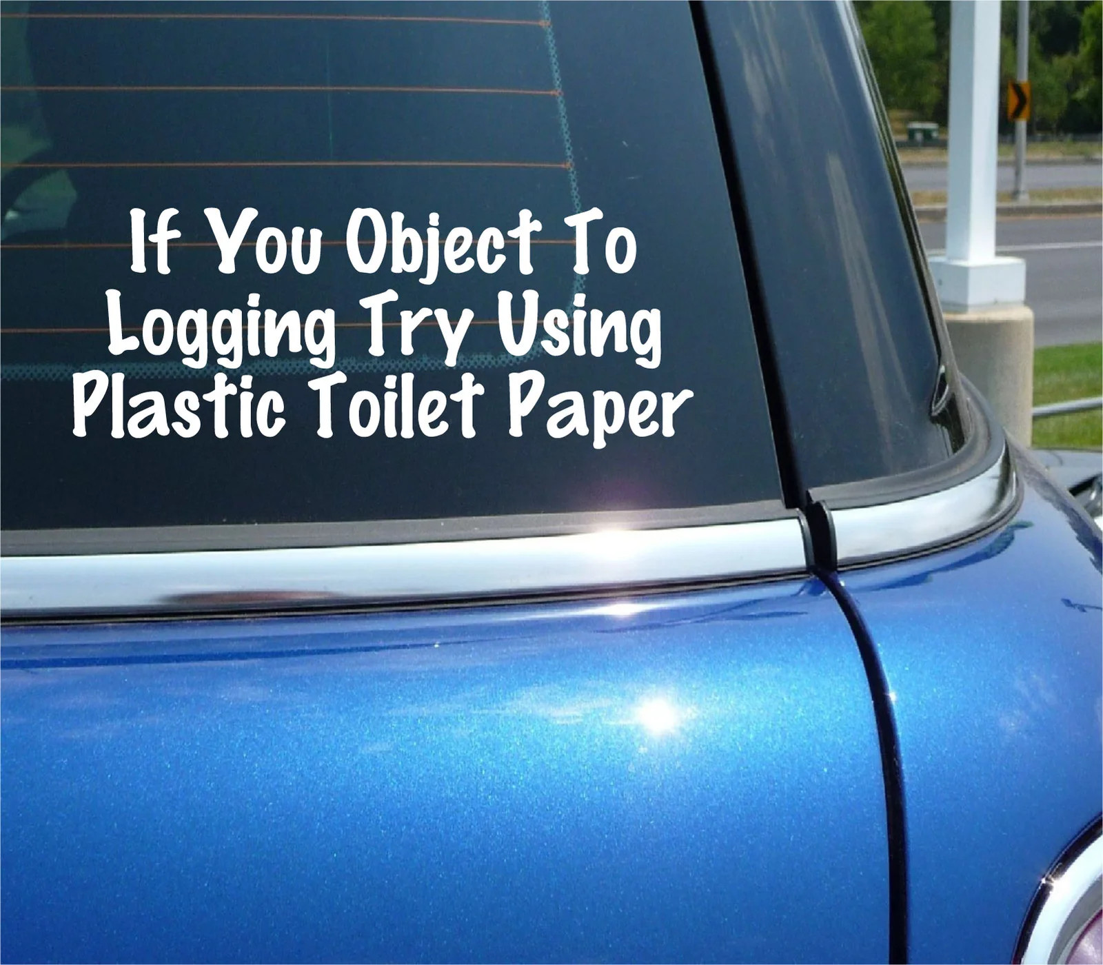 IF YOU OBJECT TO LOGGING TRY USING PLASTIC TOILET PAPER DECAL STICKER CAR TRUCK