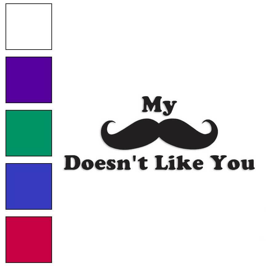 Mustache Doesn’t Like You, Vinyl Decal Sticker, Multiple Colors & Sizes #3923