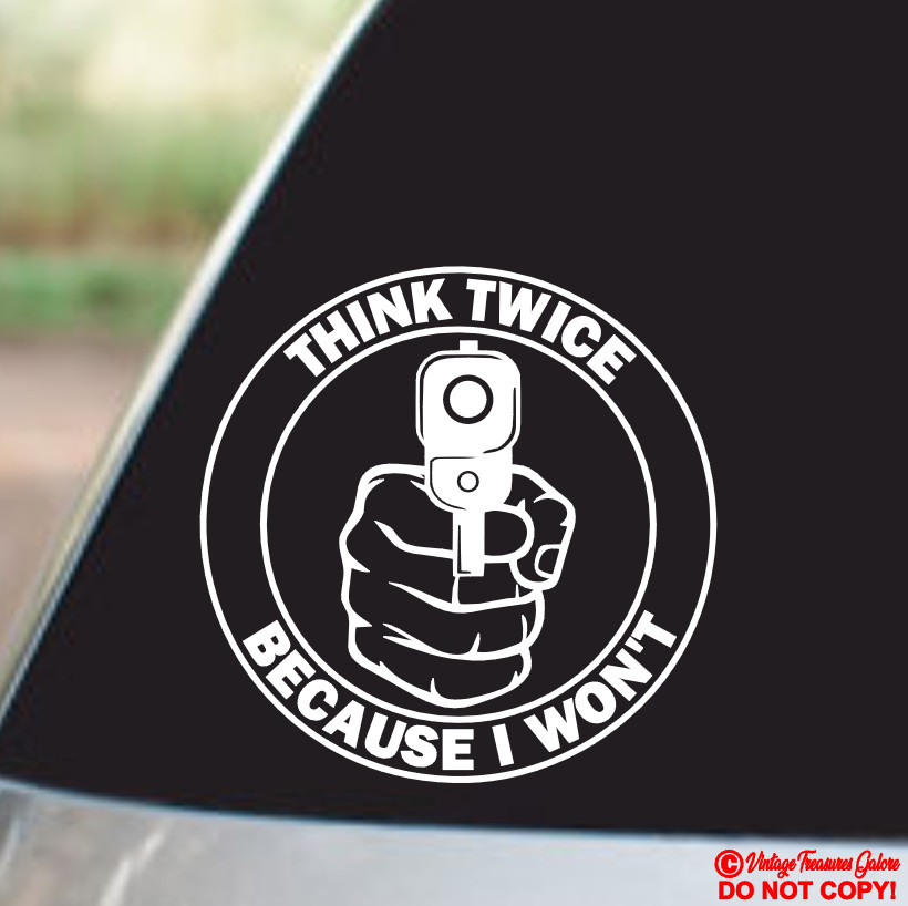 THINK TWICE BECAUSE I WON’T GUN – VINYL DECAL STICKER CAR WINDOW BUMPER BACK OFF