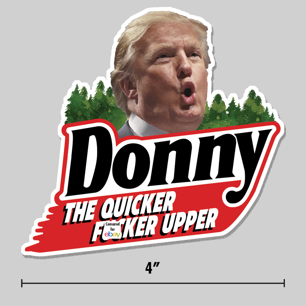 Anti-Trump Sticker Funny Parody “Donny the Quicker F**ker Upper” 4″ Vinyl Decal