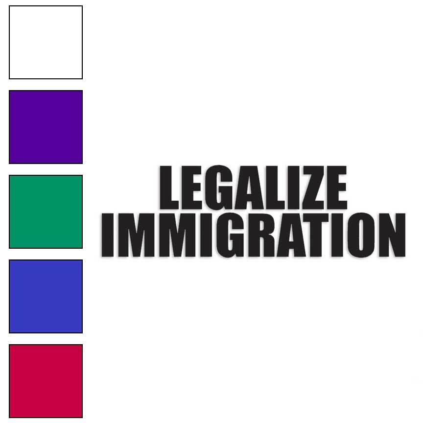 Legalize Immigration, Vinyl Decal Sticker, Multiple Colors & Sizes #4168