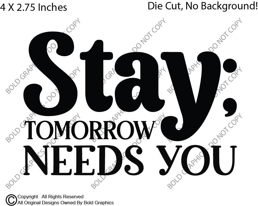 4″ Stay Tomorrow Needs You Decal Vinyl Sticker Support Mental Health Help Love