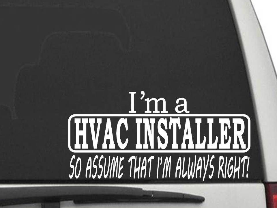 I’M A HVAC INSTALLER SO ASSUME THAT I’M ALWAYS RIGHT Sticker Decal CW5702