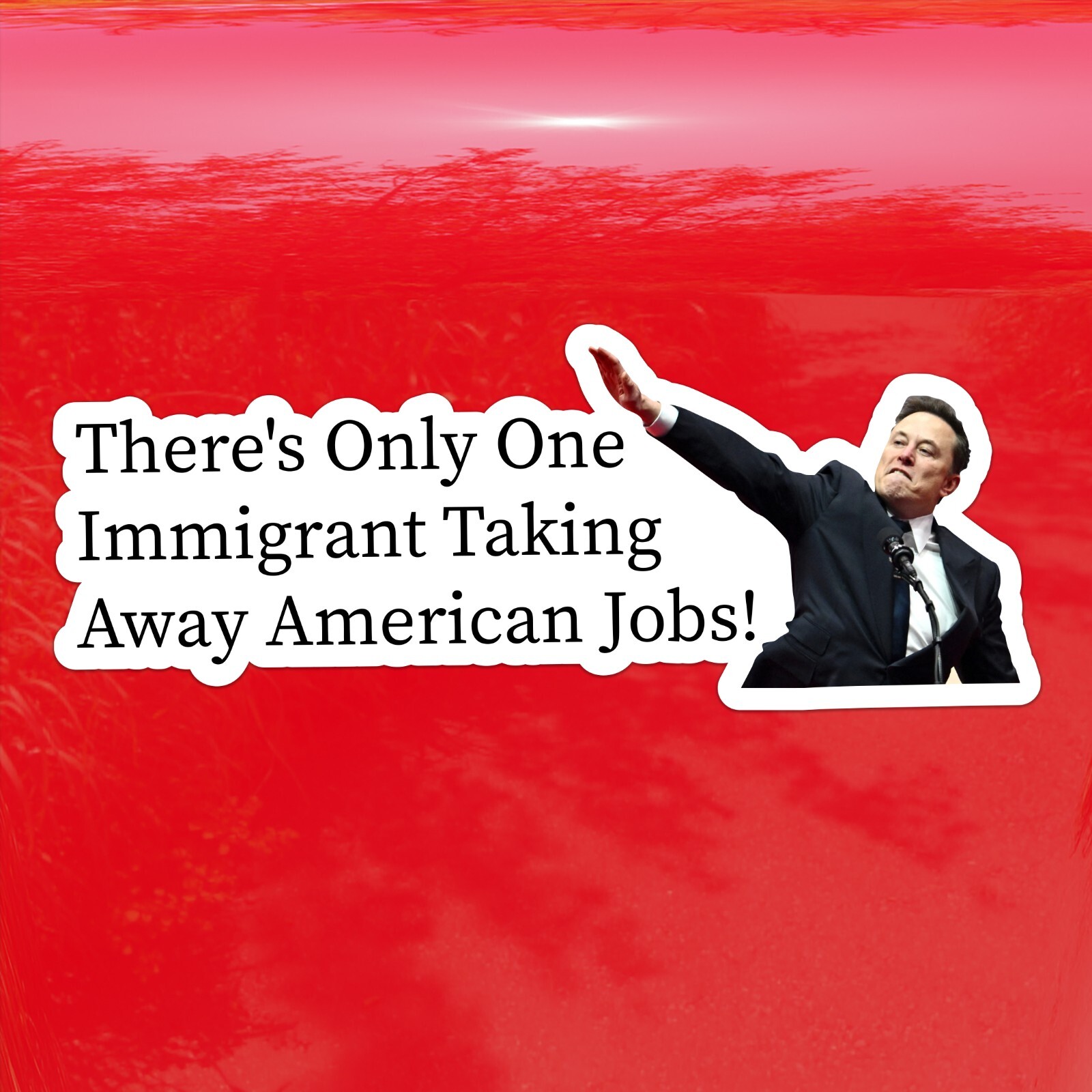 There’s Only One Immigrant Taking Away American Jobs Elon Musk – Vinyl Sticker