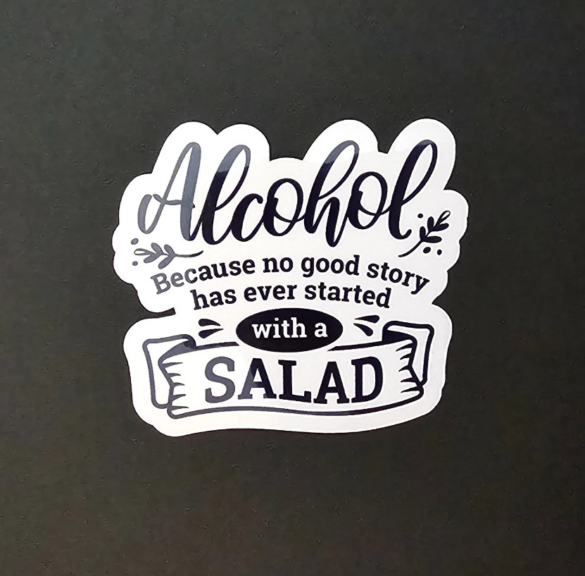 Alcohol – No Good Story Ever Started With A Salad – Vinyl Waterproof Sticker 3″