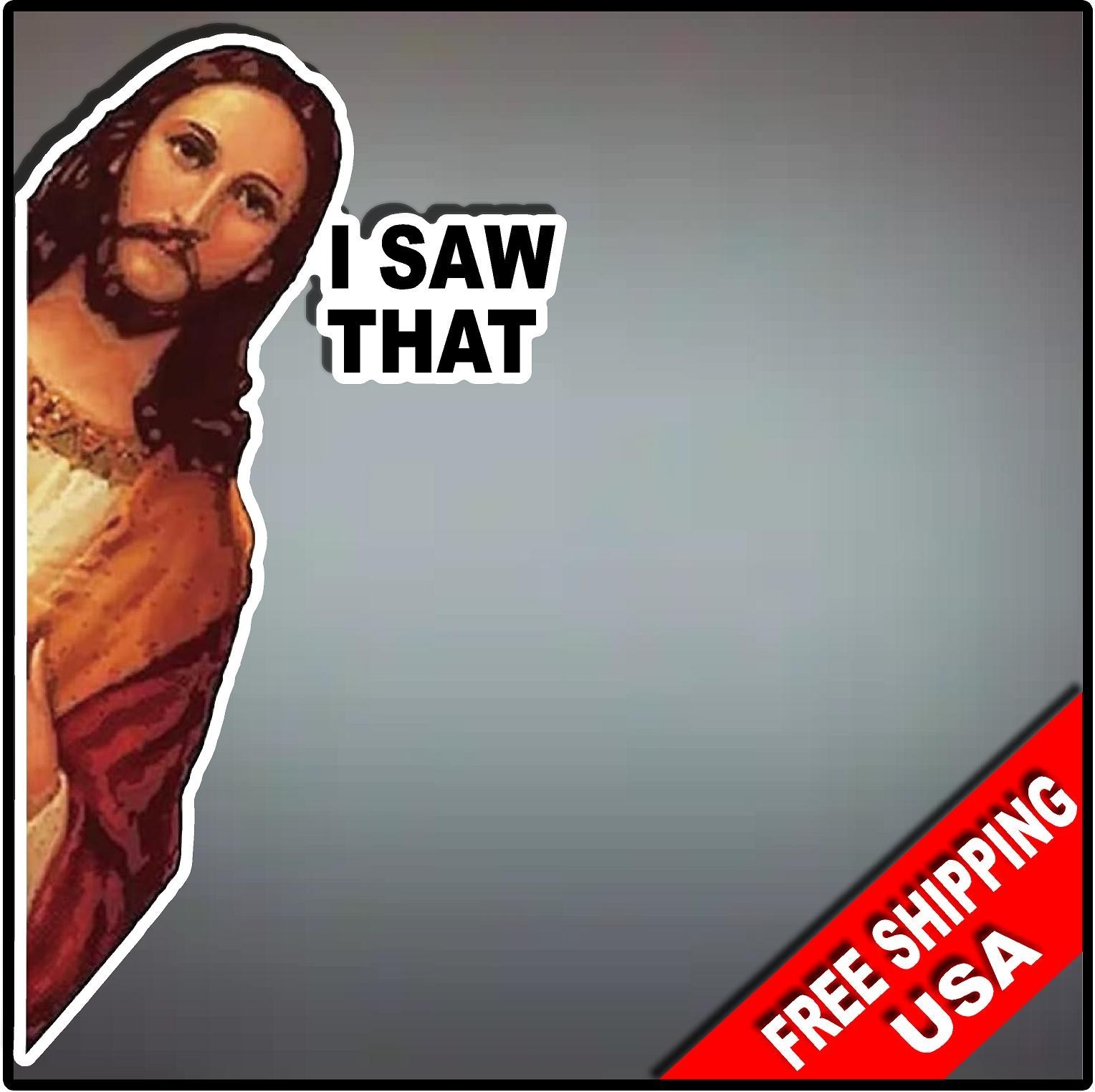 I Saw That Jesus Christian 8″ x 3.75 Vinyl Decal Sticker Funny Hilarious
