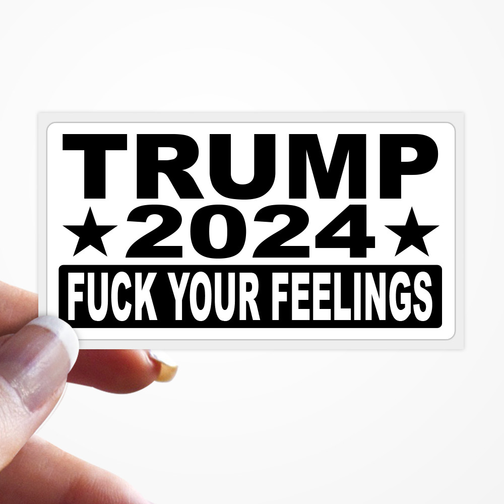 TRUMP 2024-fuck your feelings – Statement Stickers Presidential Election Donald