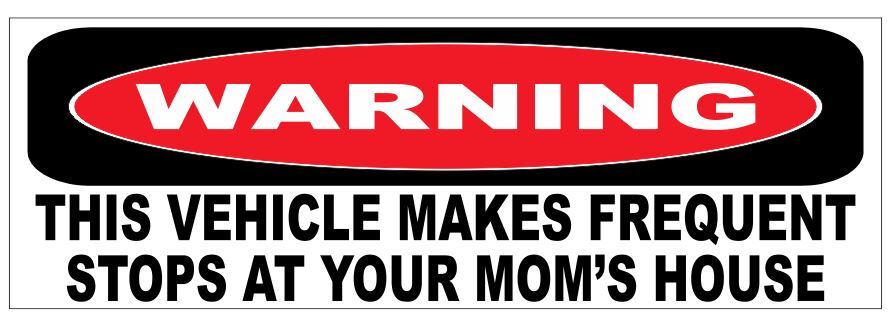 Warning Vehicle Stop At Your Mom’s House Bumper Sticker Funny D7211