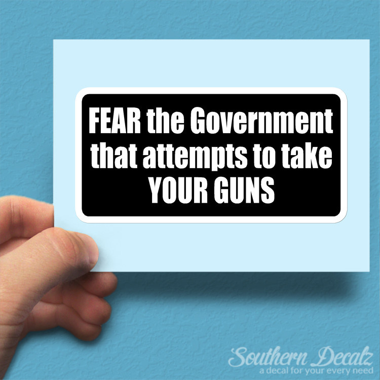 Fear Government Attempt To Take Guns – Vinyl Decal Sticker – c89 – 7.5″ x 3.75″