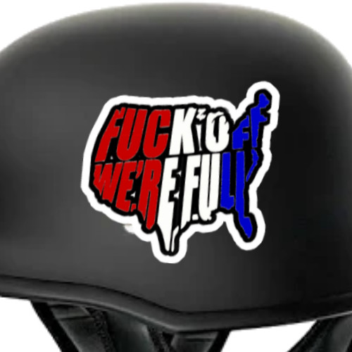 F**k Off We’re Full, Durable Vinyl Immigration Sticker, Die Cut, 3.5″W x 3.3″H