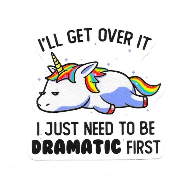Unicorn Vinyl Sticker I’ll Get Over It I Just Need To Be Dramatic First Funny