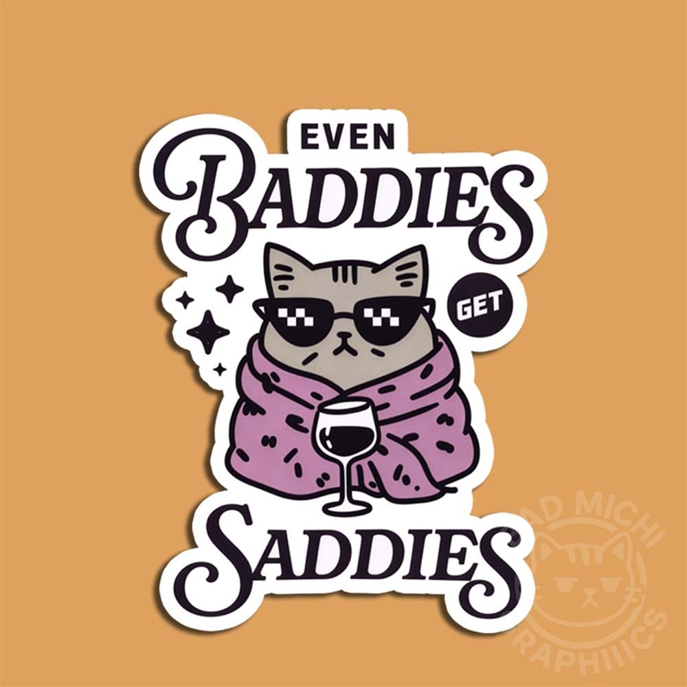 Even Baddies Get the Saddies – Funny cat Meme Sticker | Made in USA No.143